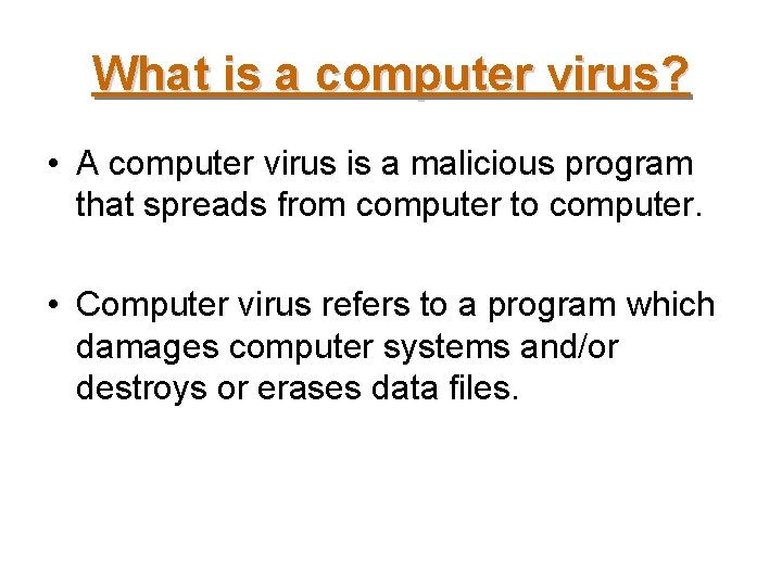 What is a computer virus? • A computer virus is a malicious program that