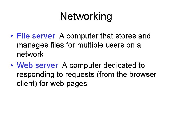 Networking • File server A computer that stores and manages files for multiple users