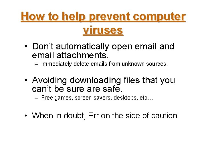 How to help prevent computer viruses • Don’t automatically open email and email attachments.