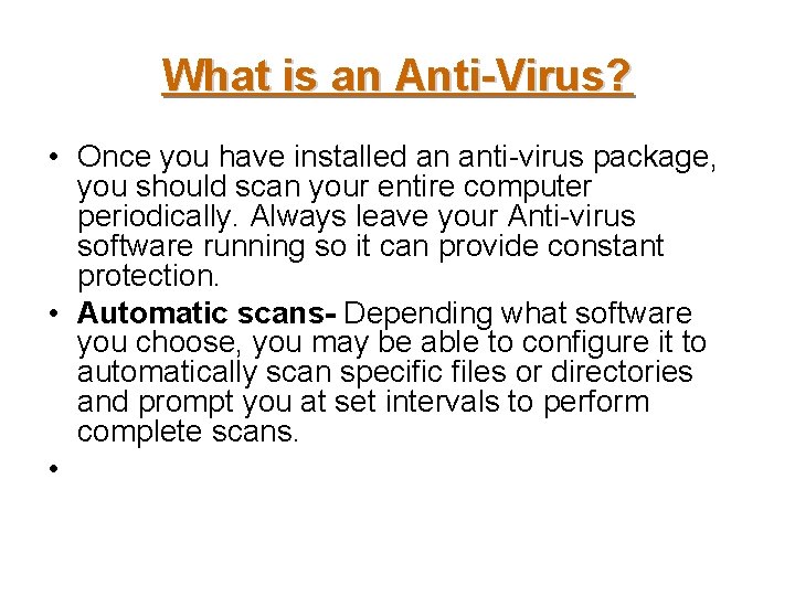 What is an Anti-Virus? • Once you have installed an anti-virus package, you should