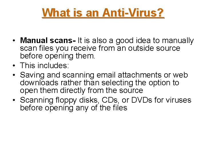 What is an Anti-Virus? • Manual scans- It is also a good idea to