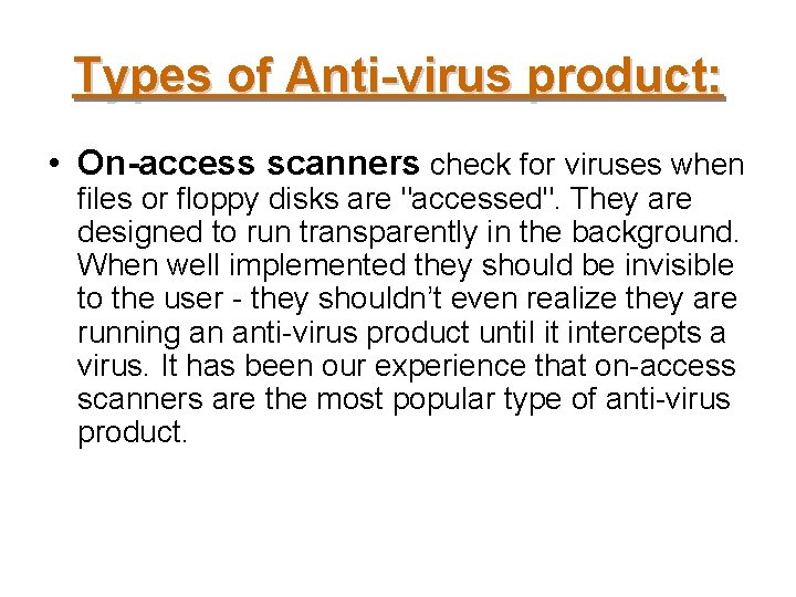 Types of Anti-virus product: • On-access scanners check for viruses when files or floppy