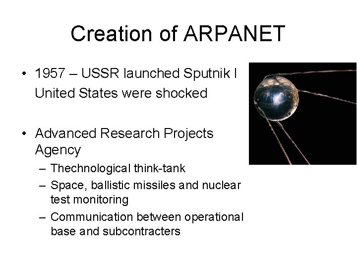 Creation of ARPANET • 1957 – USSR launched Sputnik I United States were shocked