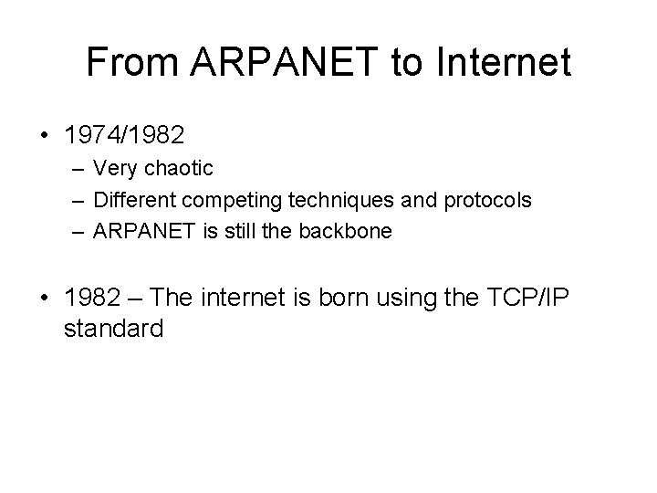 From ARPANET to Internet • 1974/1982 – Very chaotic – Different competing techniques and