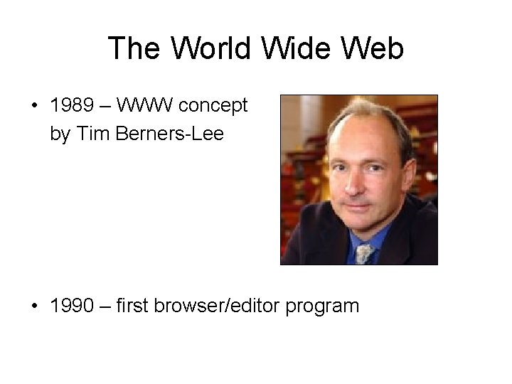 The World Wide Web • 1989 – WWW concept by Tim Berners-Lee • 1990
