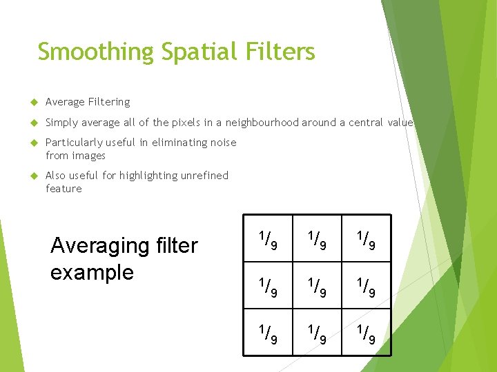 Smoothing Spatial Filters Average Filtering Simply average all of the pixels in a neighbourhood