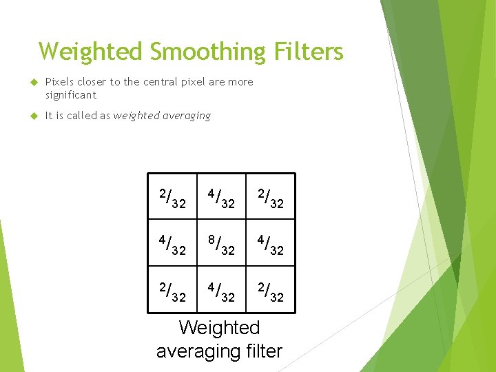 Weighted Smoothing Filters Pixels closer to the central pixel are more significant It is