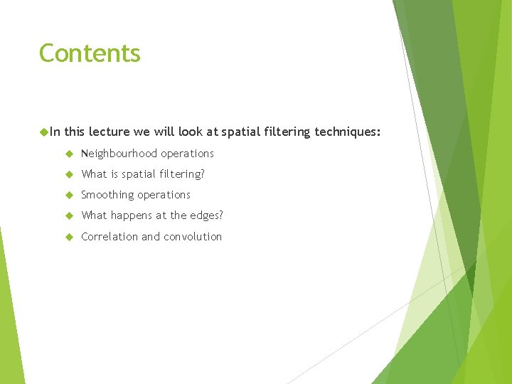 Contents In this lecture we will look at spatial filtering techniques: Neighbourhood operations What