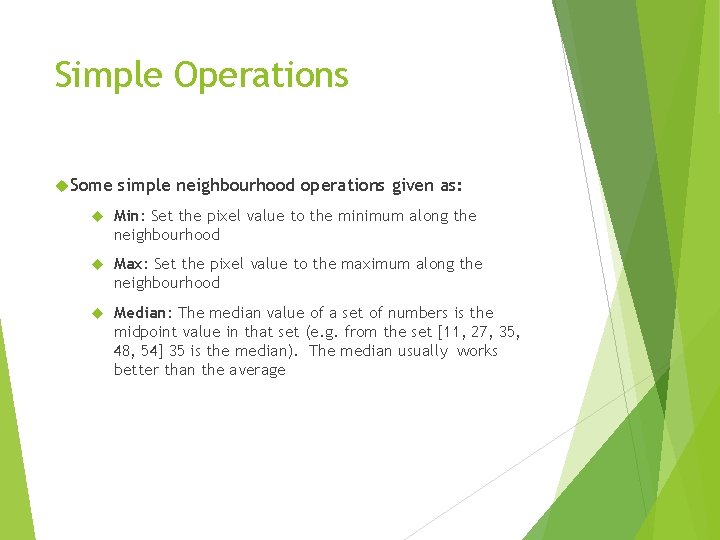 Simple Operations Some simple neighbourhood operations given as: Min: Set the pixel value to