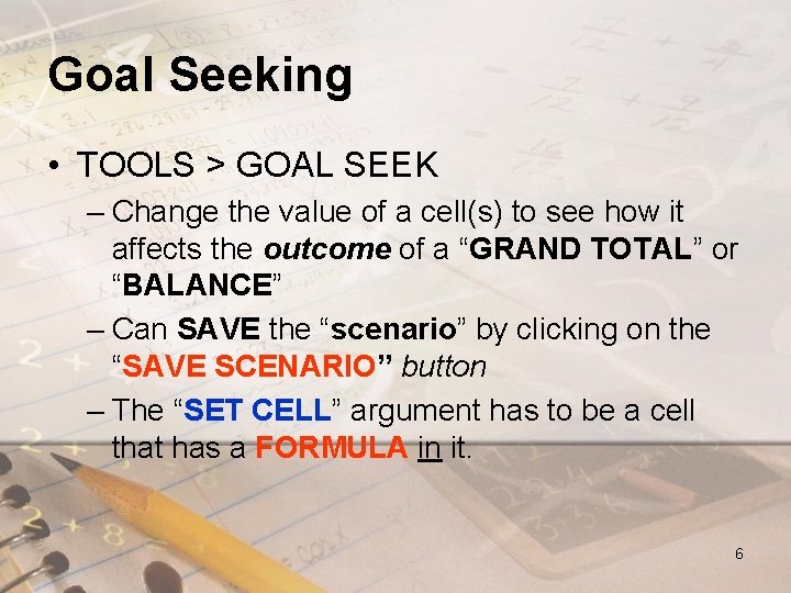Goal Seeking • TOOLS > GOAL SEEK – Change the value of a cell(s)