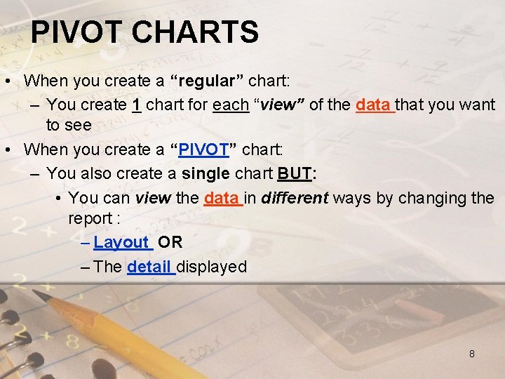 PIVOT CHARTS • When you create a “regular” chart: – You create 1 chart