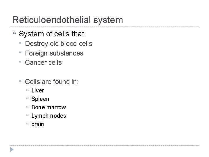 Reticuloendothelial system System of cells that: Destroy old blood cells Foreign substances Cancer cells