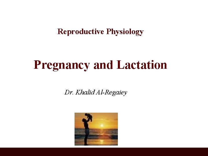 Reproductive Physiology Pregnancy and Lactation Dr. Khalid Al-Regaiey 