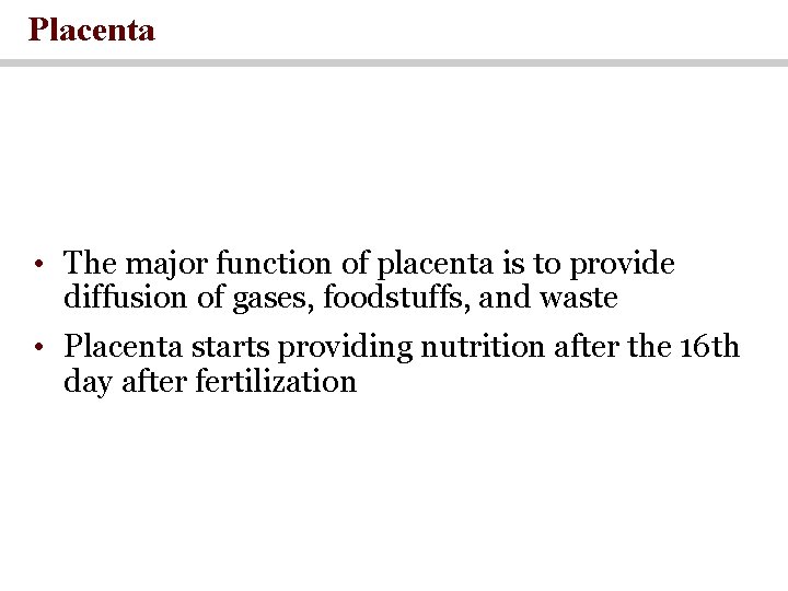 Placenta • The major function of placenta is to provide diffusion of gases, foodstuffs,