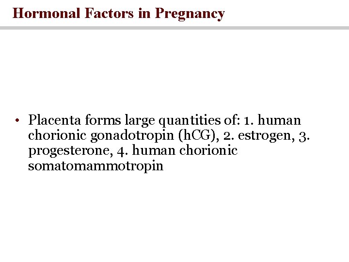Hormonal Factors in Pregnancy • Placenta forms large quantities of: 1. human chorionic gonadotropin