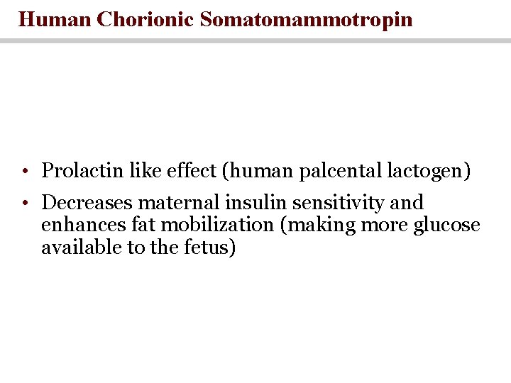 Human Chorionic Somatomammotropin • Prolactin like effect (human palcental lactogen) • Decreases maternal insulin
