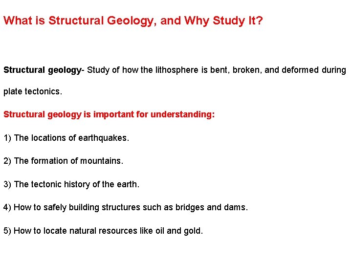 What is Structural Geology, and Why Study It? Structural geology- Study of how the