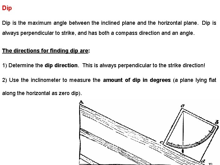 Dip is the maximum angle between the inclined plane and the horizontal plane. Dip