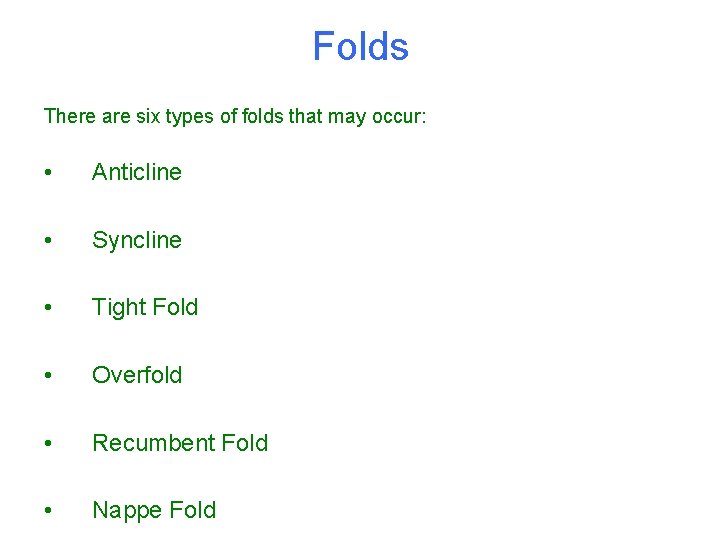 Folds There are six types of folds that may occur: • Anticline • Syncline
