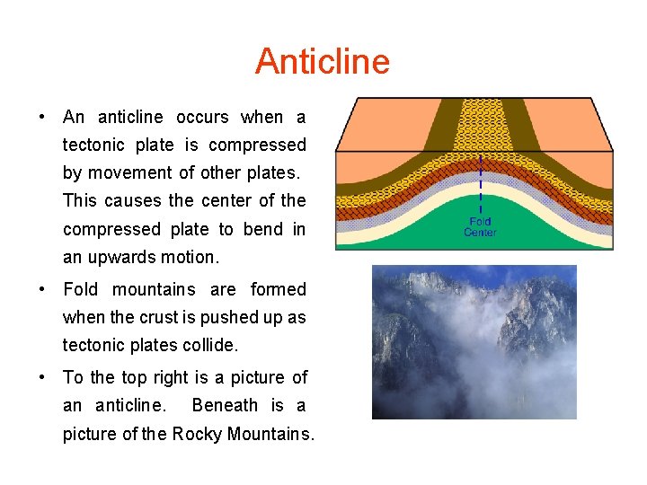 Anticline • An anticline occurs when a tectonic plate is compressed by movement of
