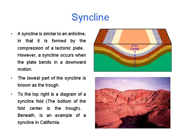 Syncline • A syncline is similar to an anticline, in that it is formed