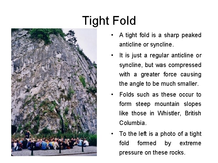Tight Fold • A tight fold is a sharp peaked anticline or syncline. •