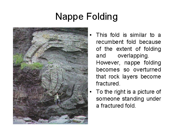 Nappe Folding • This fold is similar to a recumbent fold because of the