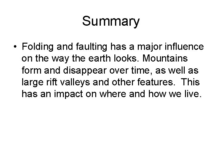Summary • Folding and faulting has a major influence on the way the earth