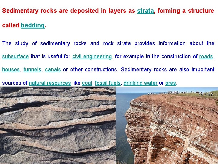 Sedimentary rocks are deposited in layers as strata, forming a structure called bedding. The