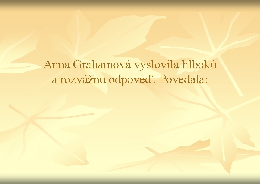 Anna Grahamová vyslovila hlbokú a rozvážnu odpoveď. Povedala: 