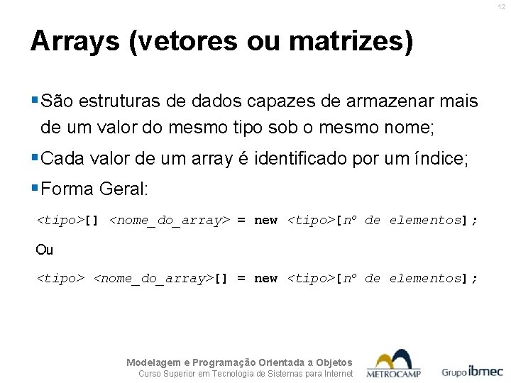 12 Arrays (vetores ou matrizes) § São estruturas de dados capazes de armazenar mais