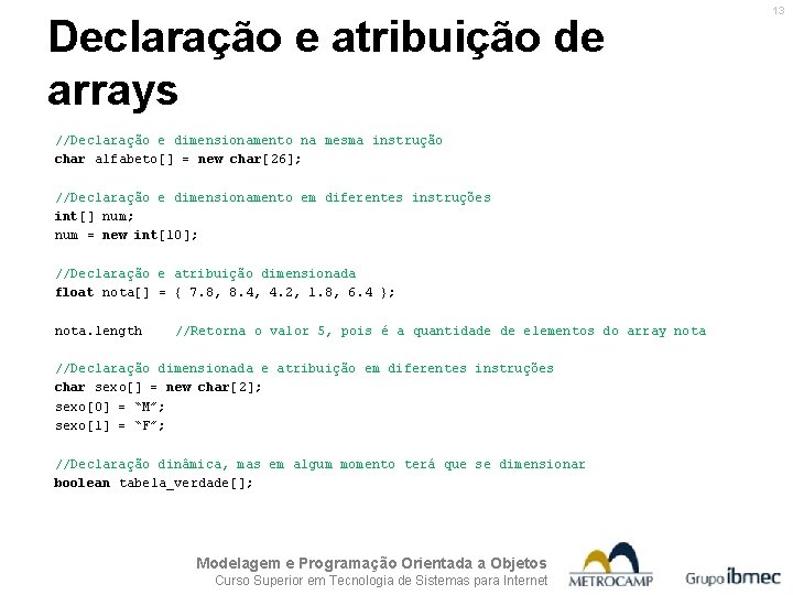 Declaração e atribuição de arrays //Declaração e dimensionamento na mesma instrução char alfabeto[] =