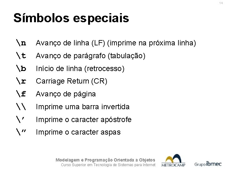 14 Símbolos especiais n t b r f \ ’ ” Avanço de linha