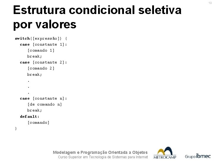 Estrutura condicional seletiva por valores switch([expressão]) { case [constante 1]: [comando 1] break; case