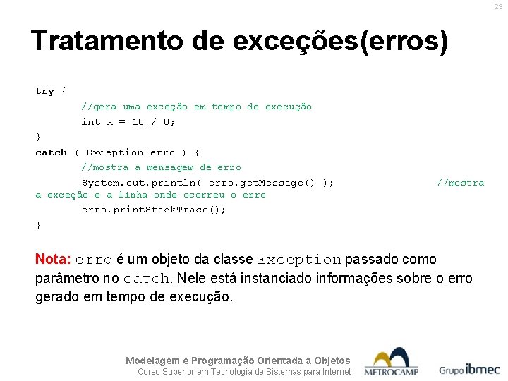 23 Tratamento de exceções(erros) try { //gera uma exceção em tempo de execução int