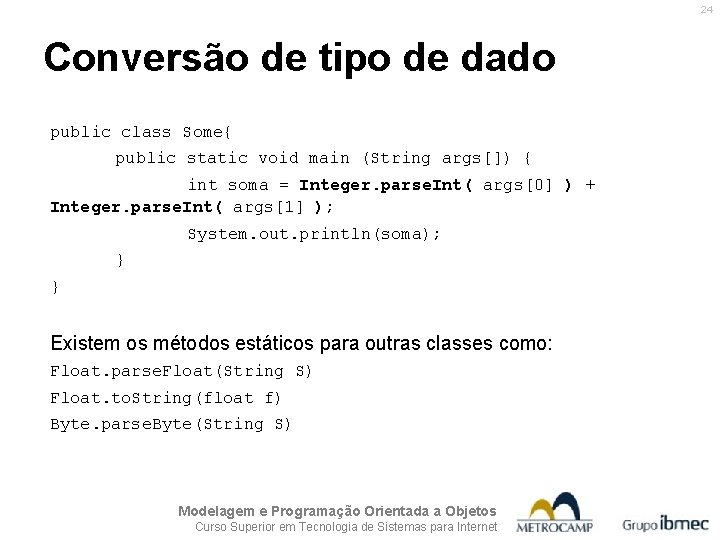 24 Conversão de tipo de dado public class Some{ public static void main (String