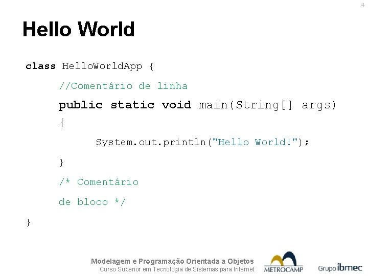 4 Hello World class Hello. World. App { //Comentário de linha public static void