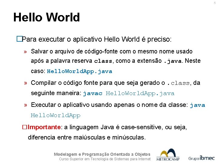 5 Hello World �Para executar o aplicativo Hello World é preciso: » Salvar o