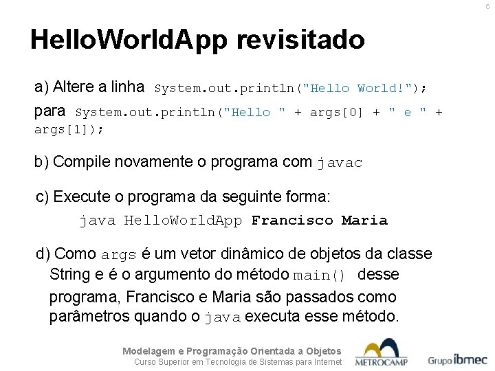 6 Hello. World. App revisitado a) Altere a linha System. out. println("Hello World!"); para