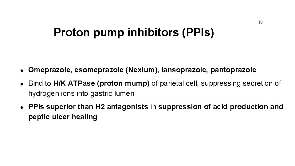 10 Proton pump inhibitors (PPIs) ● Omeprazole, esomeprazole (Nexium), lansoprazole, pantoprazole ● Bind to