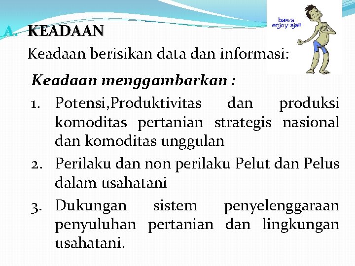 A. KEADAAN Keadaan berisikan data dan informasi: Keadaan menggambarkan : 1. Potensi, Produktivitas dan