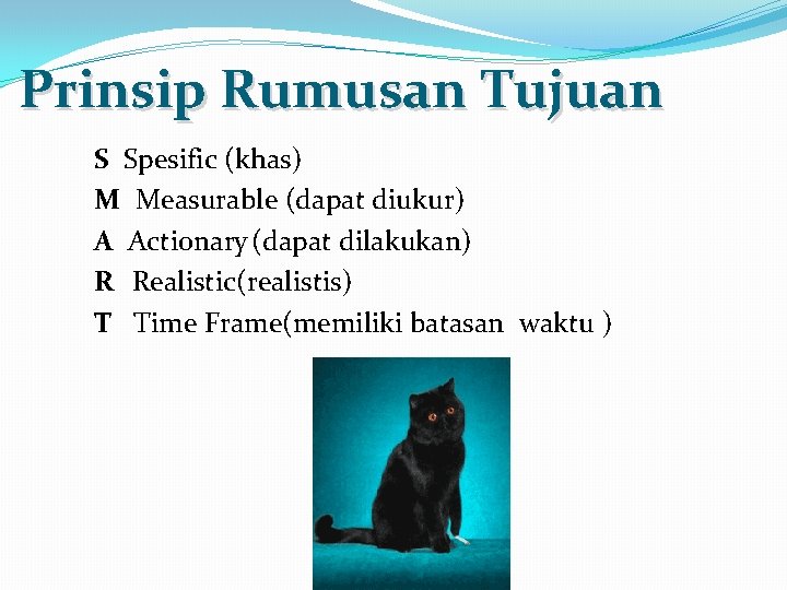 Prinsip Rumusan Tujuan S Spesific (khas) M Measurable (dapat diukur) A Actionary (dapat dilakukan)