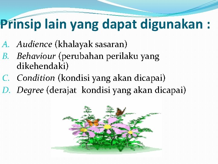 Prinsip lain yang dapat digunakan : A. Audience (khalayak sasaran) B. Behaviour (perubahan perilaku