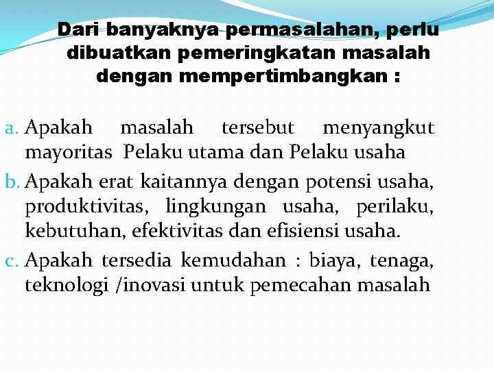 Dari banyaknya permasalahan, perlu dibuatkan pemeringkatan masalah dengan mempertimbangkan : a. Apakah masalah tersebut