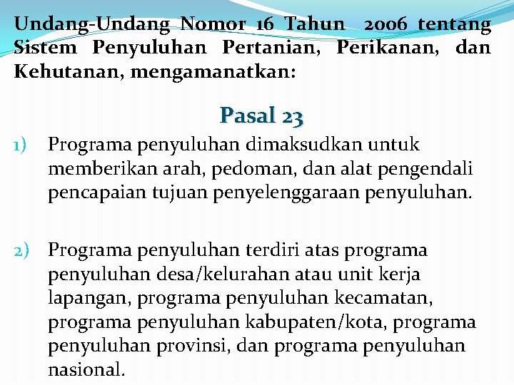 Undang-Undang Nomor 16 Tahun 2006 tentang Sistem Penyuluhan Pertanian, Perikanan, dan Kehutanan, mengamanatkan: Pasal
