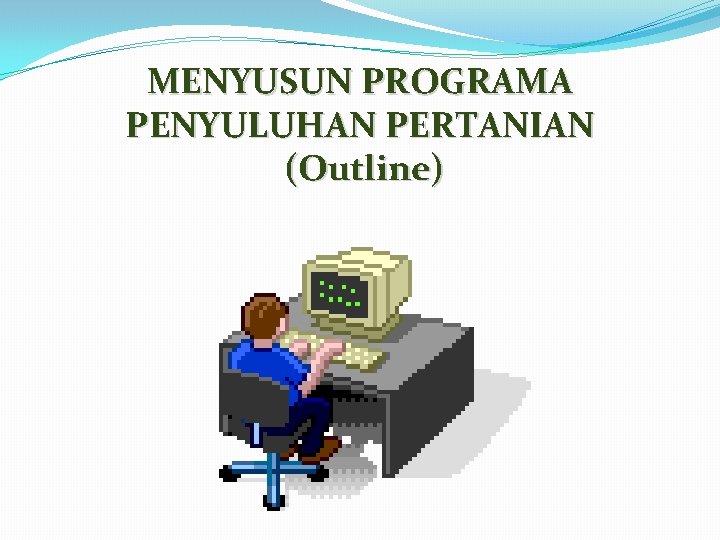 MENYUSUN PROGRAMA PENYULUHAN PERTANIAN (Outline) 