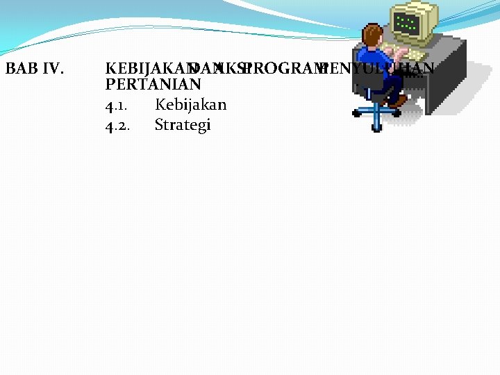 BAB IV. KEBIJAKAN DAN AKSI PROGRAM PENYULUHAN PERTANIAN 4. 1. Kebijakan 4. 2. Strategi