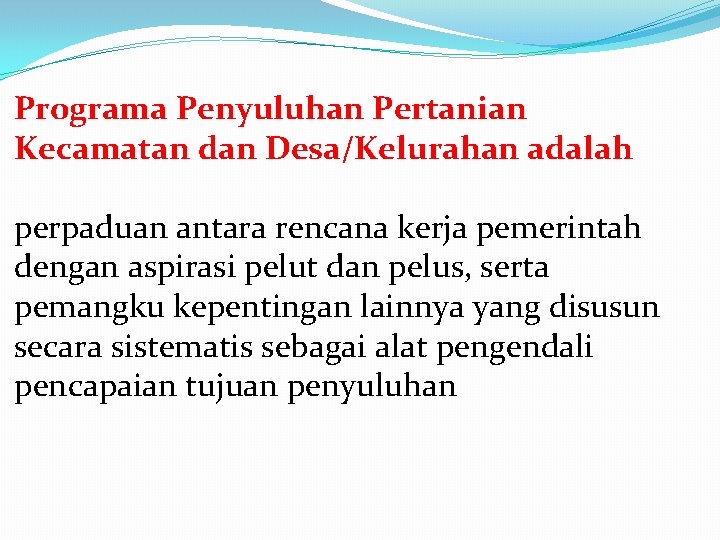 Programa Penyuluhan Pertanian Kecamatan dan Desa/Kelurahan adalah perpaduan antara rencana kerja pemerintah dengan aspirasi