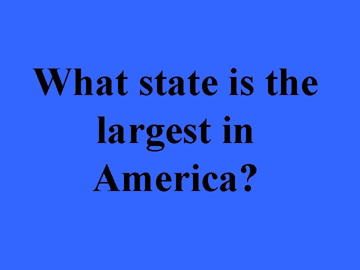 What state is the largest in America? 