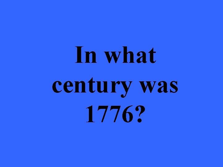 In what century was 1776? 